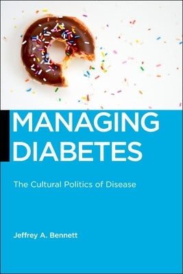 Managing Diabetes: The Cultural Politics of Disease by Bennett, Jeffrey A.