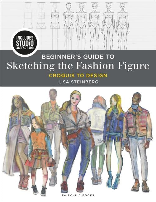 Beginner's Guide to Sketching the Fashion Figure: Croquis to Design - Bundle Book + Studio Access Card [With Access Code] by Steinberg, Lisa