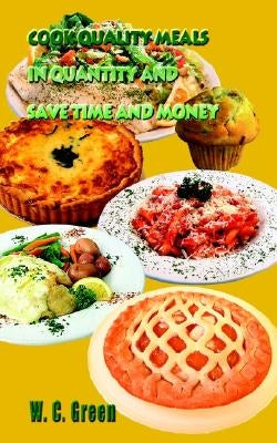 Cook Quality Meals in Quantity and Save Time and Money by Green, W. C.
