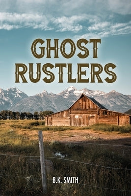 Ghost Rustlers by Smith, B. K.
