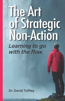 The Art of Strategic Non-Action: Learning to go with the flow by Tuffley, David