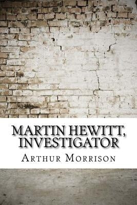 Martin Hewitt, Investigator by Morrison, Arthur