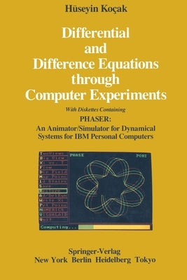 Differential and Difference Equations Through Computer Experiments: With Diskettes Containing Phaser: An Animator/Simulator for Dynamical Systems for by Kocak, Hüseyin