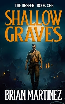 Shallow Graves: The Unseen - Book One by Martinez, Brian