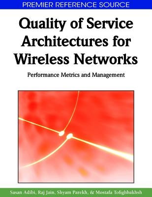 Quality of Service Architectures for Wireless Networks: Performance Metrics and Management by Adibi, Sasan