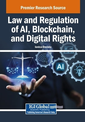 Law and Regulation of AI, Blockchain, and Digital Rights by Oncioiu, Ionica