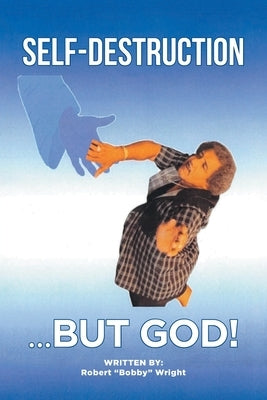 Self-Destruction...But God! by Wright, Robert Bobby