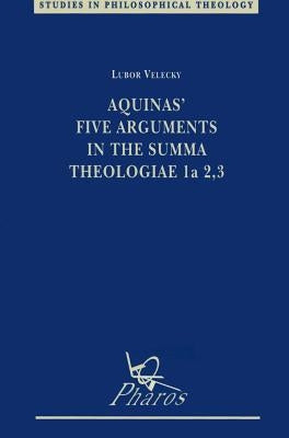Aquinas' Five Arguments in the Summa Theologiae 1a 2, 3 by Velecky, L.