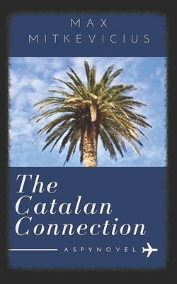 The Catalan Connection: A Spy Novel by Mitkevicius, Max