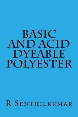 Basic and Acid Dyeable Polyester by Senthilkumar, R.
