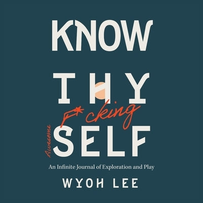 Know Thy Fucking Awesome Self: An Infinite Journal of Exploration and Play by Lee, Wyoh
