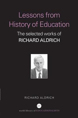 Lessons from History of Education: The Selected Works of Richard Aldrich by Aldrich, Richard