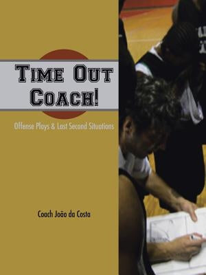 Time Out Coach!: Offense Plays & Last Second Situations by Da Costa, Joao