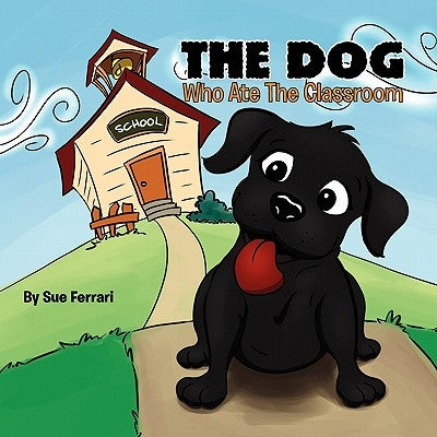 The Dog Who Ate The Classroom by Ferrari, Sue