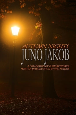 Autumn Nights: A Collection Of 40 Short Stories by Jakob, Juno