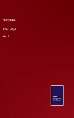 The Eagle: Vol. II by Anonymous