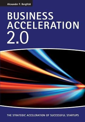Business Acceleration 2.0: The strategic acceleration of successful startups by Bergfeld, Alexander F.