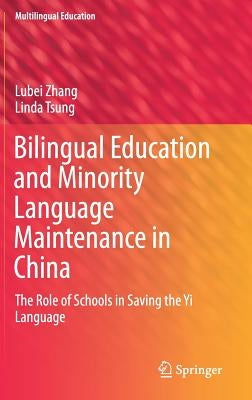 Bilingual Education and Minority Language Maintenance in China: The Role of Schools in Saving the Yi Language by Zhang, Lubei