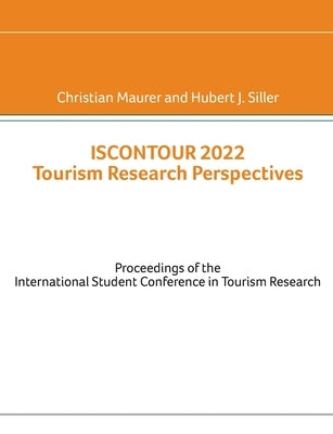 Iscontour 2022 Tourism Research Perspectives: Proceedings of the International Student Conference in Tourism Research by Maurer, Christian