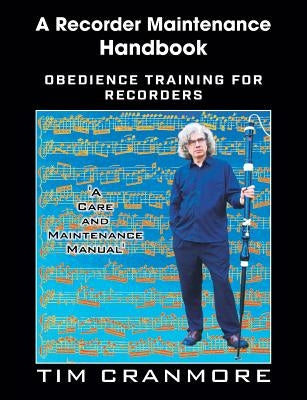 A Recorder Maintenance Handbook: Obedience Training for Recorders by Cranmore, Tim