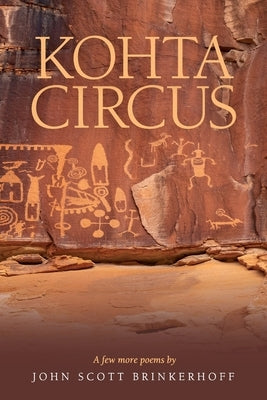 Kohta Circus: A Few More Poems by John Scott Brinkerhoff by Brinkerhoff, John Scott