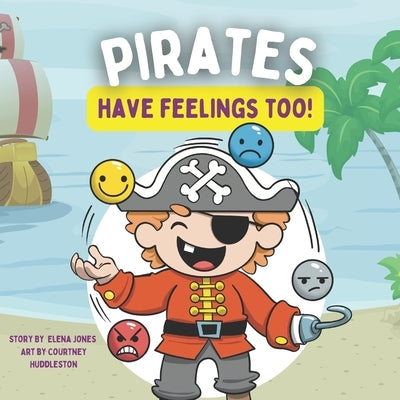 Pirates Have Feelings Too: A Feelings & Emotions Book for Toddlers & Young Kids ( + Feelings Chart) by Huddleston, Courtney