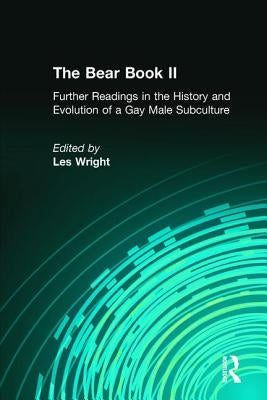 The Bear Book II: Further Readings in the History and Evolution of a Gay Male Subculture by Wright, Les