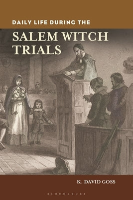 Daily Life During the Salem Witch Trials by Goss, K. David