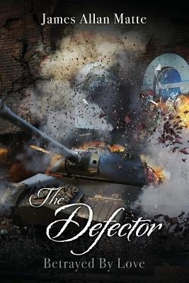 The Defector: Betrayed By Love by Matte, James Allan