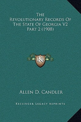 The Revolutionary Records Of The State Of Georgia V2 Part 2 (1908) by Candler, Allen D.