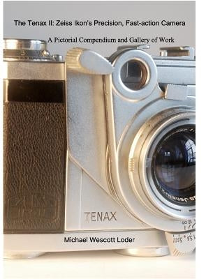 The Tenax II: Zeiss Ikon's Precision, Fast-action Camera: A PictorialCompendium and Gallery of Work by Loder, Michael Wescott