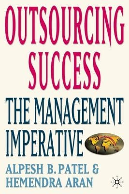 Outsourcing Success: The Management Imperative by Patel, Alpesh B.