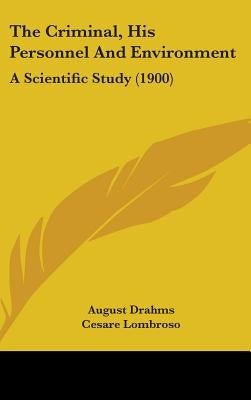 The Criminal, His Personnel And Environment: A Scientific Study (1900) by Drahms, August