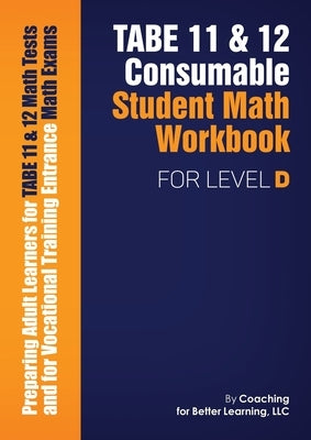 TABE 11 and 12 CONSUMABLE STUDENT MATH WORKBOOK FOR LEVEL D by Coaching for Better Learning