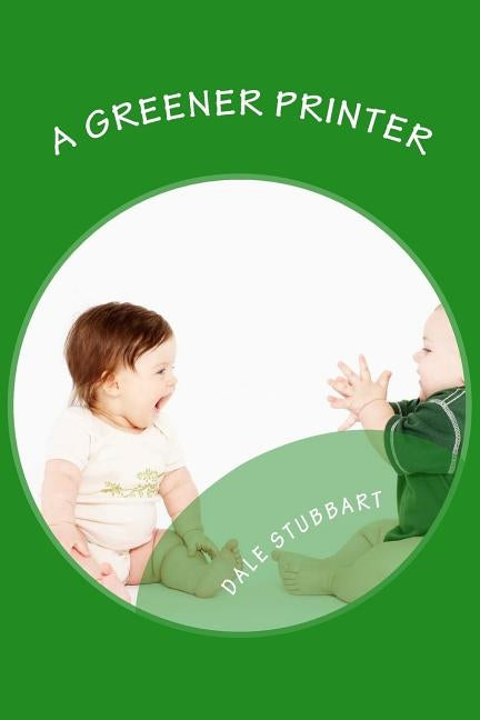A Greener Printer by Stubbart, Dale