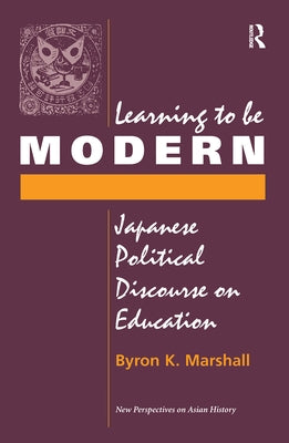 Learning To Be Modern: Japanese Political Discourse On Education by Marshall, Byron