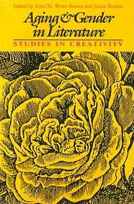 Aging and Gender in Literature: Studies in Creativity by Wyatt-Brown, Anne M.