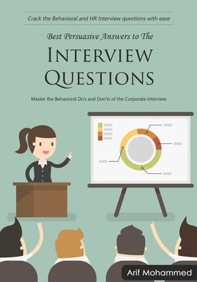 Best Persuasive Answers to The INTERVIEW QUESTIONS: Master the Behavioral Do's and Don'ts of the Corporate Interview by Mohammed, Arif
