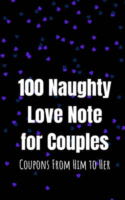 100 Naughty Love Notes for Couples: Coupons from Him to Her Book to Offer Your Lover, Girlfiend, Mistress, Wife and Maintain the Sparkle in Your Intim by Press, Couples