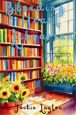 Bleeding Heart Librarian: A Texas Flower Farmer Cozy Mystery Series by Layton, Jackie