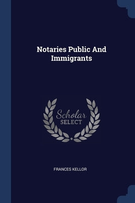 Notaries Public And Immigrants by Kellor, Frances