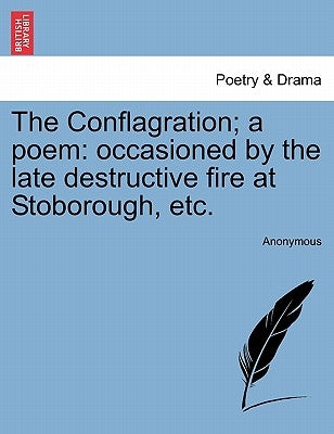 The Conflagration; A Poem: Occasioned by the Late Destructive Fire at Stoborough, Etc. by Anonymous