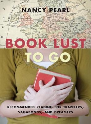 Book Lust to Go: Recommended Reading for Travelers, Vagabonds, and Dreamers by Pearl, Nancy