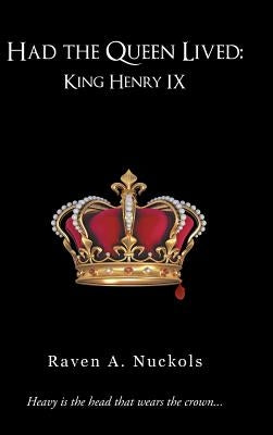 Had the Queen Lived: King Henry IX by Nuckols, Raven A.