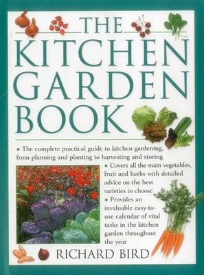 The Kitchen Garden Book: The Complete Practical Guide to Kitchen Gardening, from Planning and Planting to Harvesting and Storing by Bird, Richard