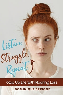 Listen. Struggle. Repeat.: Step Up Life with Hearing Loss by Briscoe, Dominique