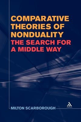 Comparative Theories of Nonduality: The Search for a Middle Way by Scarborough, Milton