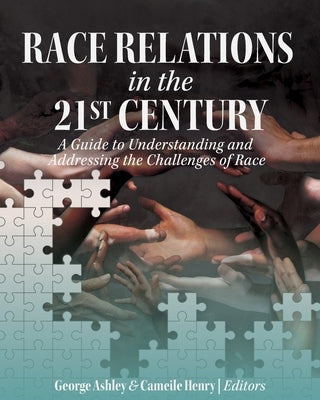 Race Relations in the 21st Century: A Guide to Understanding and Addressing the Challenges of Race by Ashley, George