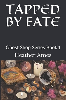 Tapped by Fate: Ghost Shop Series Book 1 by Ames, Heather