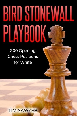 Bird Stonewall Playbook: 200 Opening Chess Positions for White by Sawyer, Tim